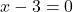 x-3=0