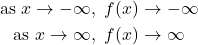 \begin{align*} \text{as } x \rightarrow -\infty, \ f(x) &\rightarrow -\infty \\ \text{as } x \rightarrow \infty, \ f(x) &\rightarrow \infty \end{align*}