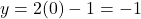 y=2(0)-1=-1