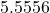 5.5556