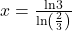 x=\frac{\text{ln}3}{\text{ln}\left(\frac{2}{3}\right)}