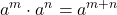 \displaystyle a^m \cdot a^n = a^{m + n}