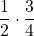 \displaystyle\frac{1}{2} \cdot \frac{3}{4}