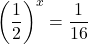 \displaystyle\left(\frac{1}{2}\right)^{x}=\frac{1}{16}