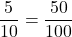\displaystyle \frac{5}{10} = \frac{50}{100} 
