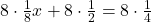 8 \cdot \frac{1}{8}x + 8 \cdot \frac{1}{2} = 8 \cdot \frac{1}{4}