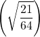 \displaystyle \left(\sqrt{\frac{21}{64}\right)