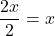 \displaystyle \frac{2x}{2} = {x}