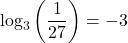 {\text{log}}_{3}\left(\dfrac{1}{27}\right)=-3