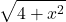 \displaystyle\sqrt{4 + x^2}