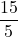 \dfrac{15}{5}