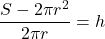 \displaystyle \frac{S-2\pi r^{2}}{2\pi r}=h
