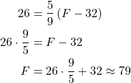 \begin{align*} 26 &= \dfrac{5}{9}\left(F - 32\right) \\ 26 \cdot \dfrac{9}{5} &= F - 32 \\ F &= 26 \cdot \dfrac{9}{5} + 32 \approx 79 \end{align*}