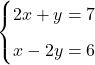 \begin{cases}2x+y=7 \\[0.2cm] x-2y=6\\ \end{cases}