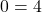 0=4