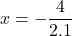 \displaystyle x= -\frac{4}{2.1}