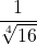 \displaystyle \frac{1}{\sqrt[4]{16}}