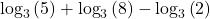 {\text{log}}_{3}\left(5\right)+{\text{log}}_{3}\left(8\right)-{\text{log}}_{3}\left(2\right)