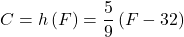 C=h\left(F\right)=\dfrac{5}{9}\left(F-32\right)