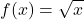 \displaystyle f(x) = \sqrt{x}