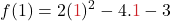 \displaystyle f(1) = 2({\color{myred1}1})^2 - 4.{\color{myred1}1} - 3