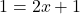 1 = 2x + 1