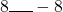 8\rule{0.5cm}{0.5pt} -8