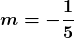 \displaystyle \boldsymbol{\textcolor{mypurple1}{m = - \frac{1}{5}}}