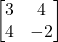 \begin{align*} \begin{bmatrix} 3 & 4 \\ 4 & -2 \end{bmatrix} \end{align*}