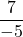 \displaystyle\frac{7}{-5}
