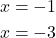 \begin{align*} x &= -1 \\  x &= -3 \end{align*}