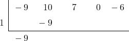 \polyhornerscheme[stage=3,x=1]{ -9{x}^{4}+10{x}^{3}+7{x}^{2}-6 }