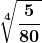 \displaystyle \boldsymbol{\sqrt[4]{\frac{5}{80}}}