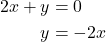 \begin{align*}2x + y &= 0 \\ y &= -2x \\ \end{align*}