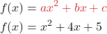 \begin{align*} f(x) &= {\color{myred1}ax^2 + bx + c} \\  f(x) &= x^2 + 4x + 5 \end{align*}