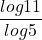 \displaystyle\frac{log11}{log5} 