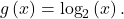 g\left(x\right)={\text{log}}_{2}\left(x\right).