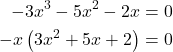 \begin{align*} -3x^{3} - 5x^{2} - 2x &= 0 \\ -x\left(3x^{2} + 5x + 2\right) &= 0 \end{align*}
