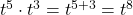 {t}^{5} \cdot {t}^{3}={t}^{5+3}={t}^{8}