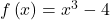 f\left(x\right)={x}^{3}-4