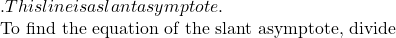 . This line is a slant asymptote.  To find the equation of the slant asymptote, divide