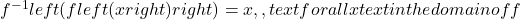 {f}^{-1}left(fleft(xright)right)=x,,text{for all }xtext{ in the domain of }f