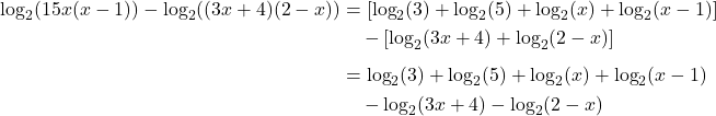 \begin{align*} \log_2(15x(x - 1)) - \log_2((3x + 4)(2 - x)) &=  [\log_2(3) + \log_2(5) + \log_2(x) + \log_2(x -1)] \\ & \quad - [\log_2(3x + 4) + \log_2(2 - x)] \\[0.15cm]  &=  \log_2(3) +  \log_2(5) + \log_2(x) + \log_2(x - 1) \\ &\quad - \log_2(3x + 4) - \log_2 (2 -x)\end{align*}