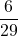 \displaystyle\frac{6}{29}