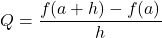 Q = \displaystyle\frac{f(a + h) - f(a)}{h} 