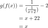 \begin{align*}\displaystyle g(f(x)) &= \frac{1}{(\frac{1}{x+2})} - 2 \\ &= x + 2 − 2 \\ &= x \end{align*}