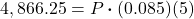4,866.25 = P\boldsymbol{\cdot} (0.085)(5)