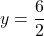 y=\dfrac{6}{2}