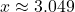 x \approx 3.049