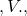 ,V.,